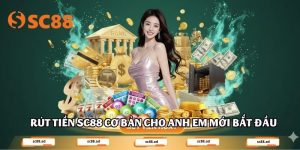 Rút tiền SC88 cơ bản cho anh em mới bắt đầu